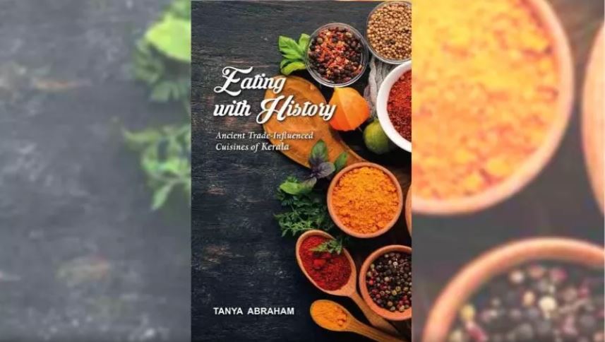 Tanya Abraham's Eating with History unveils Kerala's wide culinary repertoire through 100-plus recipes -